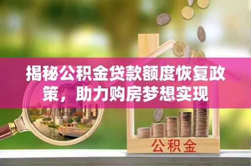 林边揭秘公积金贷款额度恢复政策，助力购房梦想实现