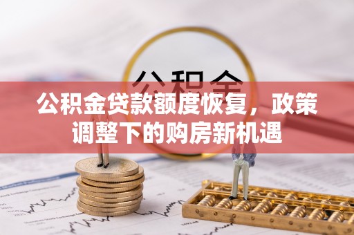 林边公积金贷款额度恢复，政策调整下的购房新机遇