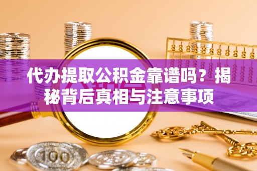 林边代办提取公积金靠谱吗？揭秘背后真相与注意事项