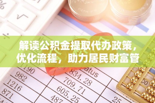 林边解读公积金提取代办政策，优化流程，助力居民财富管理