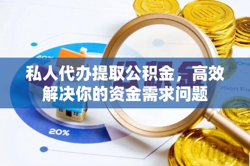 林边私人代办提取公积金，高效解决你的资金需求问题