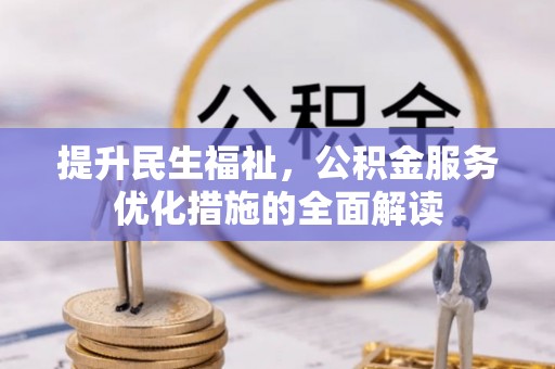 林边提升民生福祉，公积金服务优化措施的全面解读