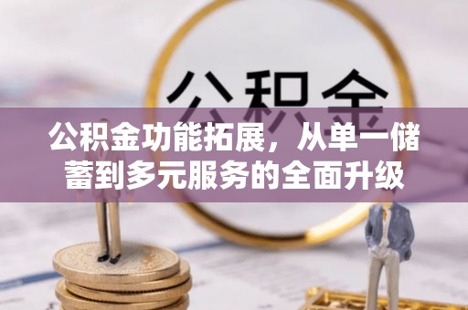 林边公积金功能拓展，从单一储蓄到多元服务的全面升级