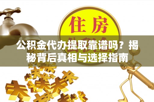 林边公积金代办提取靠谱吗？揭秘背后真相与选择指南