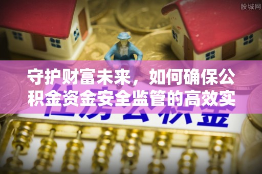 林边守护财富未来，如何确保公积金资金安全监管的高效实施