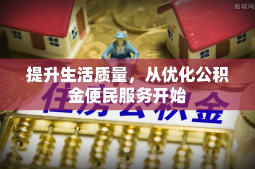 林边提升生活质量，从优化公积金便民服务开始