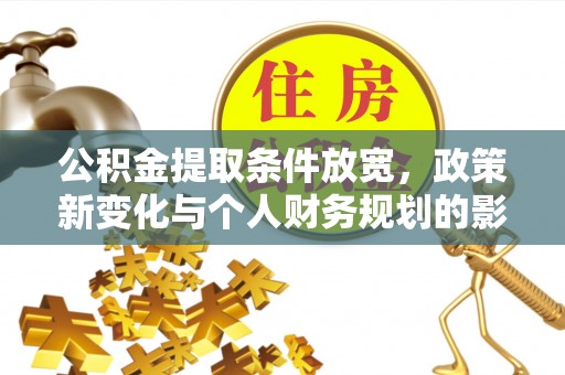 林边公积金提取条件放宽，政策新变化与个人财务规划的影响