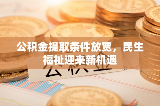 林边公积金提取条件放宽，民生福祉迎来新机遇