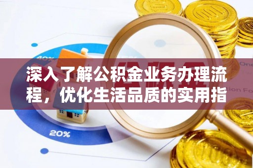 林边深入了解公积金业务办理流程，优化生活品质的实用指南