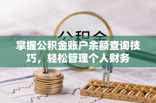 林边掌握公积金账户余额查询技巧，轻松管理个人财务