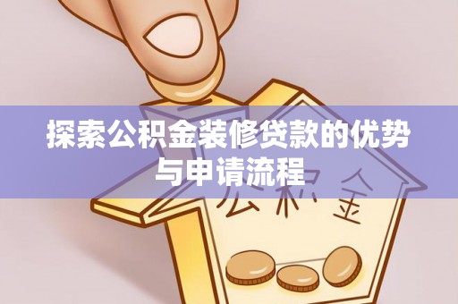 林边探索公积金装修贷款的优势与申请流程
