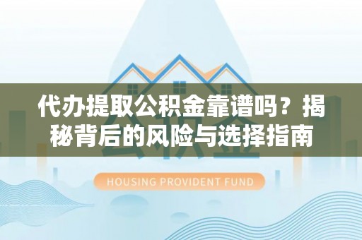 林边代办提取公积金靠谱吗？揭秘背后的风险与选择指南