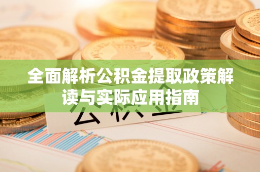 林边全面解析公积金提取政策解读与实际应用指南