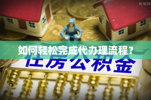 林边如何轻松完成代办理流程？