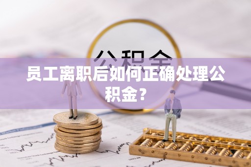 林边员工离职后如何正确处理公积金？