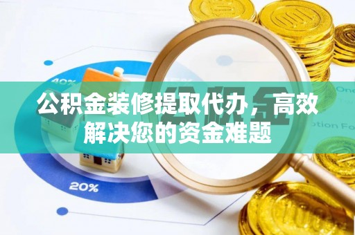 林边公积金装修提取代办，高效解决您的资金难题