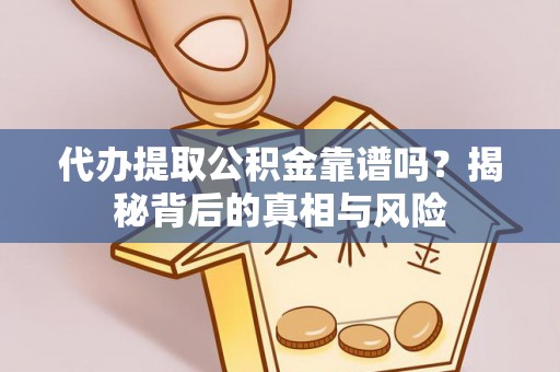林边代办提取公积金靠谱吗？揭秘背后的真相与风险