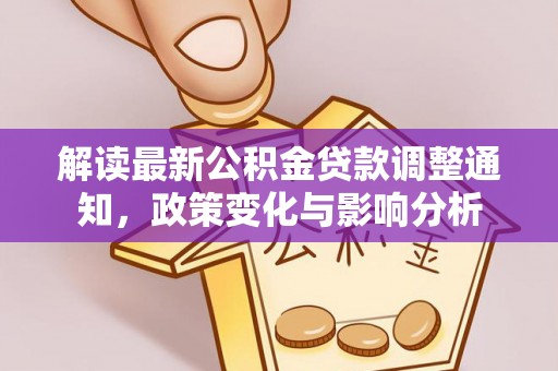 林边解读最新公积金贷款调整通知，政策变化与影响分析