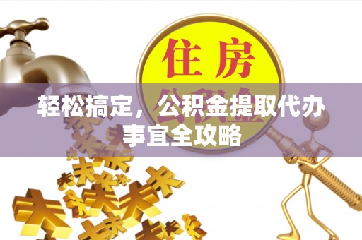 林边轻松搞定，公积金提取代办事宜全攻略