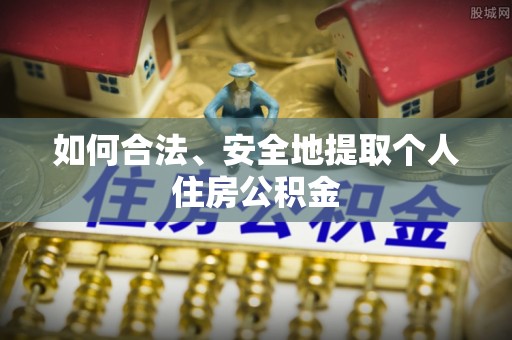 林边如何合法、安全地提取个人住房公积金
