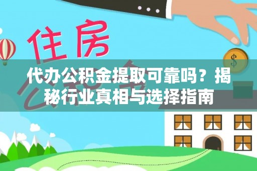 林边代办公积金提取可靠吗？揭秘行业真相与选择指南