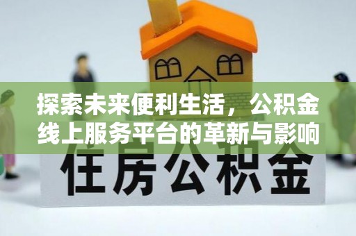 林边探索未来便利生活，公积金线上服务平台的革新与影响