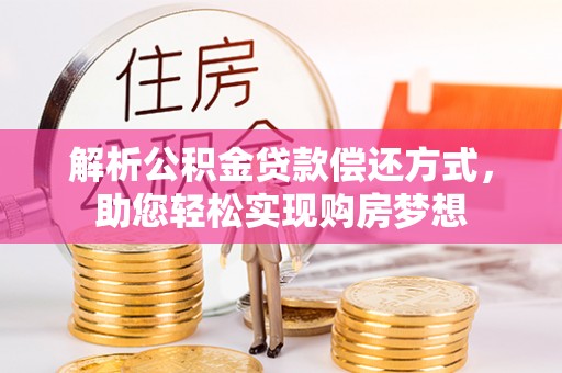 林边解析公积金贷款偿还方式，助您轻松实现购房梦想