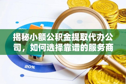 林边揭秘小额公积金提取代办公司，如何选择靠谱的服务商？