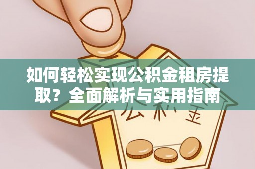 林边如何轻松实现公积金租房提取？全面解析与实用指南