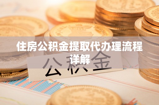 林边住房公积金提取代办理流程详解