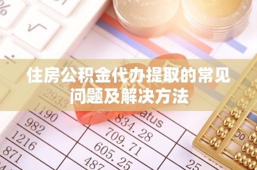 林边住房公积金代办提取的常见问题及解决方法