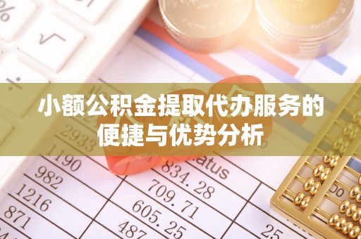 林边小额公积金提取代办服务的便捷与优势分析