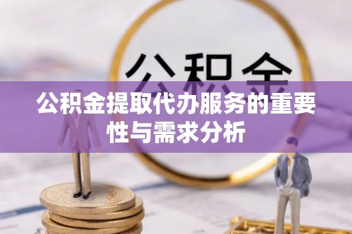 林边公积金提取代办服务的重要性与需求分析