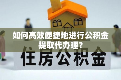 林边如何高效便捷地进行公积金提取代办理？
