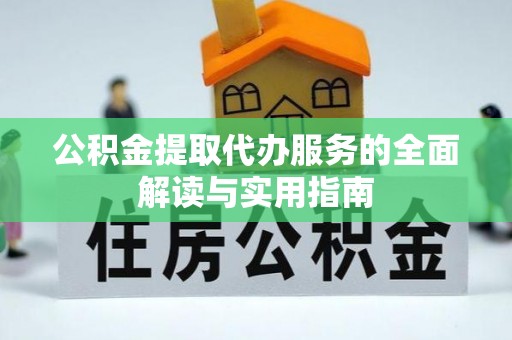 林边公积金提取代办服务的全面解读与实用指南