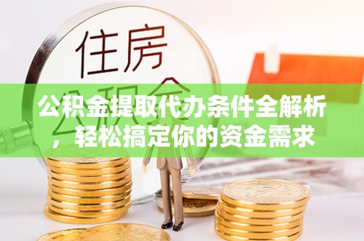 林边公积金提取代办条件全解析，轻松搞定你的资金需求