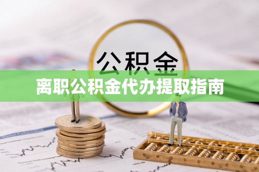 林边离职公积金代办提取指南