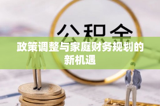 林边政策调整与家庭财务规划的新机遇