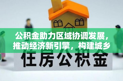 林边公积金助力区域协调发展，推动经济新引擎，构建城乡一体化新格局