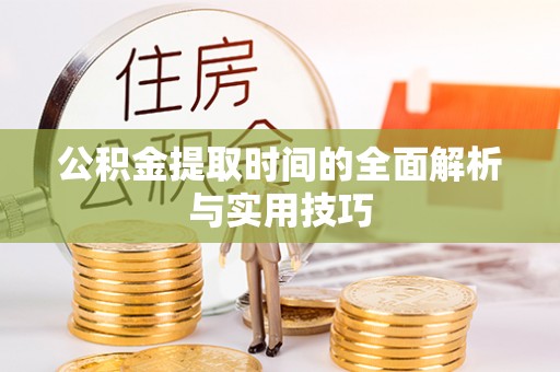 林边公积金提取时间的全面解析与实用技巧